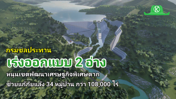 กรมชลประทาน เร่งออกแบบ 2 อ่าง เพิ่มน้ำต้นทุน 164 ล้าน ลบ.ม. หนุนเขตพัฒนาเศรษฐกิจพิเศษตาก ช่วยแก้ภัยแล้งให้เกษตร 34 หมู่บ้าน กว่า 108,000 ไร่