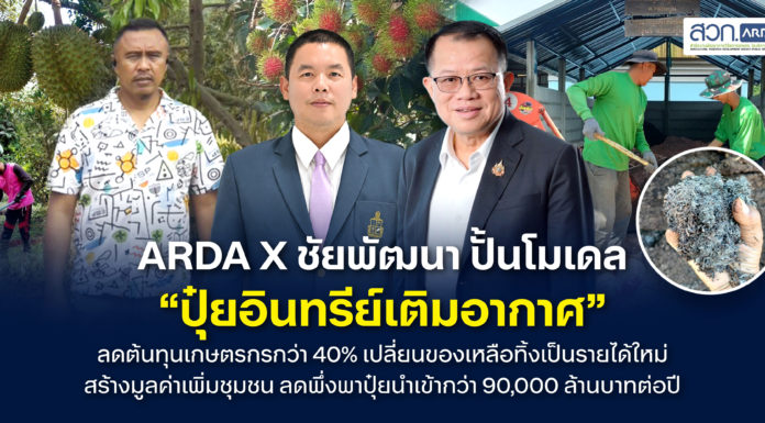 ARDA X ชัยพัฒนา ปั้นโมเดล “ปุ๋ยอินทรีย์เติมอากาศ” ลดต้นทุนเกษตรกรกว่า 40% พลิกของเหลือทิ้งเป็นรายได้ ลดพึ่งพาปุ๋ยนำเข้า 9 หมื่นล้าน